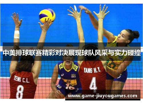 中美排球联赛精彩对决展现球队风采与实力碰撞