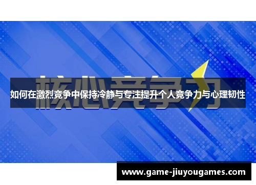 如何在激烈竞争中保持冷静与专注提升个人竞争力与心理韧性