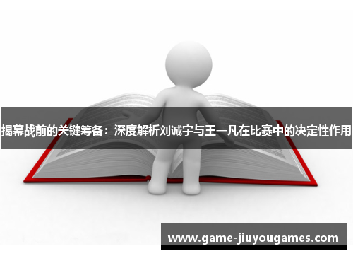 揭幕战前的关键筹备：深度解析刘诚宇与王一凡在比赛中的决定性作用