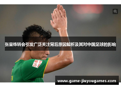 张呈栋转会引发广泛关注背后原因解析及其对中国足球的影响