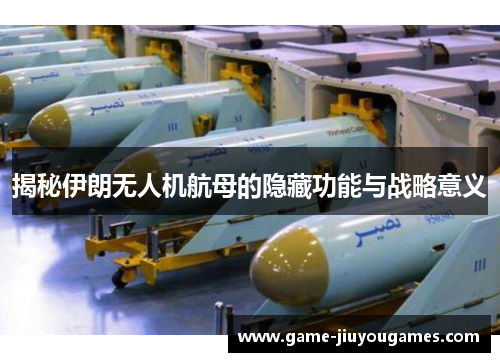 揭秘伊朗无人机航母的隐藏功能与战略意义