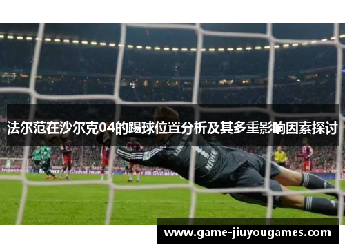 法尔范在沙尔克04的踢球位置分析及其多重影响因素探讨